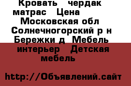 Кровать - чердак   матрас › Цена ­ 8 000 - Московская обл., Солнечногорский р-н, Бережки д. Мебель, интерьер » Детская мебель   